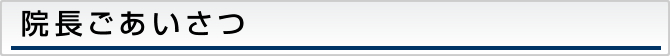 当院について　病院長ごあいさつ