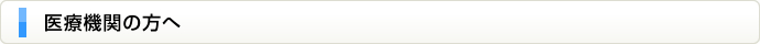 医療機関の方へ