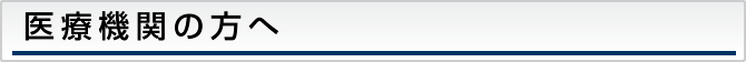 医療機関の方へ