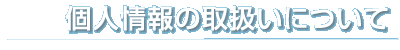 個人情報の取扱いについて